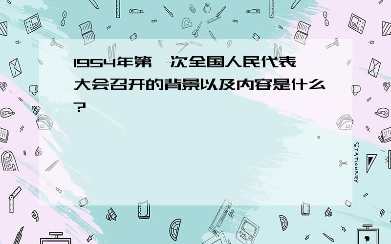 1954年第一次全国人民代表大会召开的背景以及内容是什么?