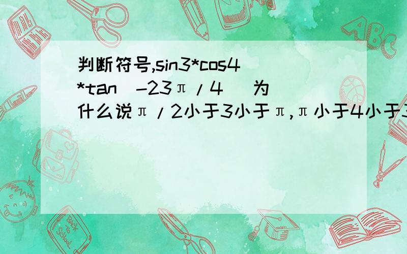 判断符号,sin3*cos4*tan(-23π/4) 为什么说π/2小于3小于π,π小于4小于3π/2