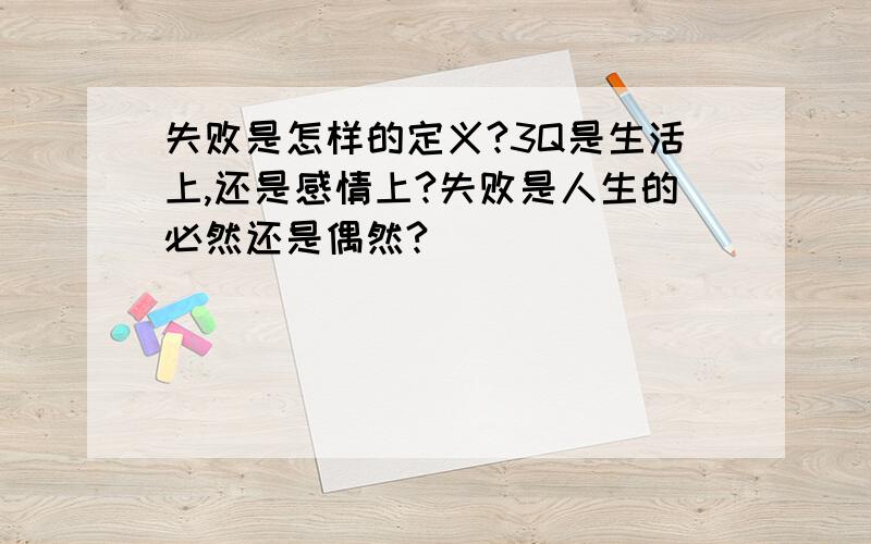 失败是怎样的定义?3Q是生活上,还是感情上?失败是人生的必然还是偶然?