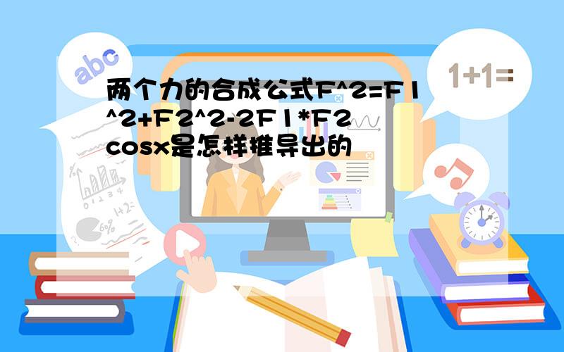 两个力的合成公式F^2=F1^2+F2^2-2F1*F2cosx是怎样推导出的