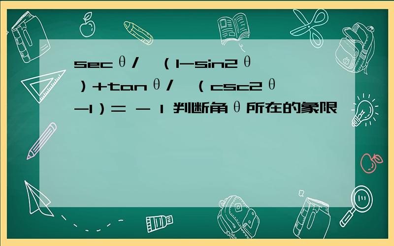 secθ/√（1-sin2θ）+tanθ/√（csc2θ-1）= - 1 判断角θ所在的象限