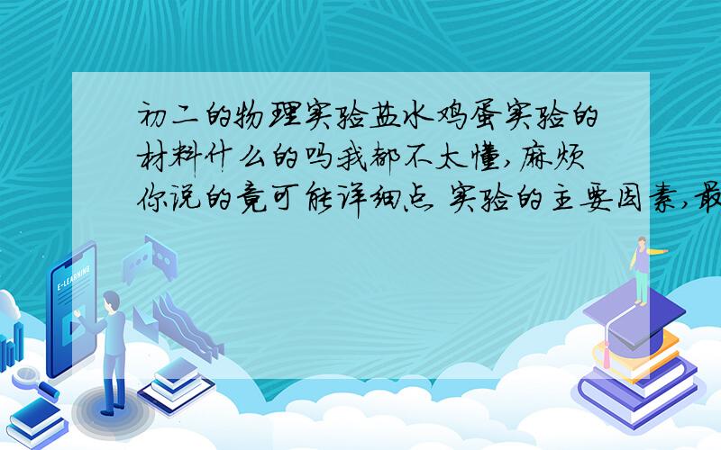 初二的物理实验盐水鸡蛋实验的材料什么的吗我都不太懂,麻烦你说的竟可能详细点 实验的主要因素,最好还有对比明显,真的谢谢你,最好马上回我,因为事情紧急啊,