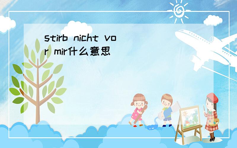 stirb nicht vor mir什么意思