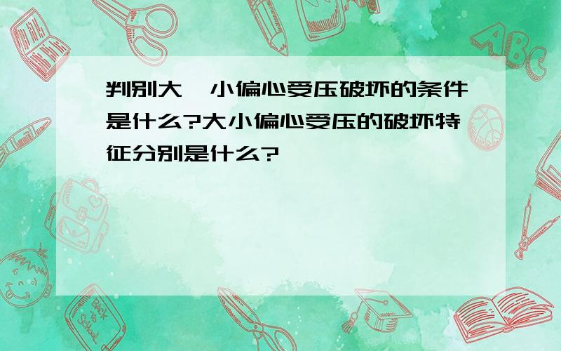 判别大、小偏心受压破坏的条件是什么?大小偏心受压的破坏特征分别是什么?