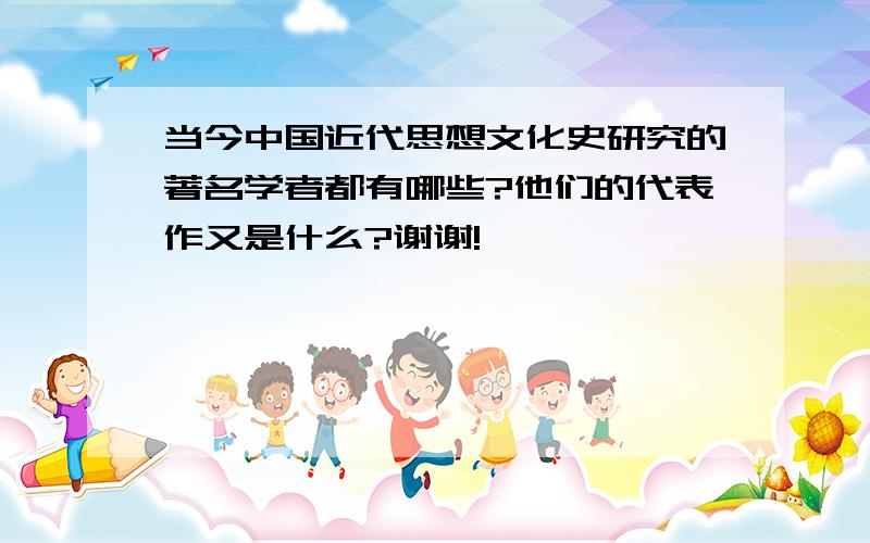 当今中国近代思想文化史研究的著名学者都有哪些?他们的代表作又是什么?谢谢!