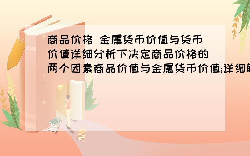 商品价格 金属货币价值与货币价值详细分析下决定商品价格的两个因素商品价值与金属货币价值;详细解析下货币价值与金属价值