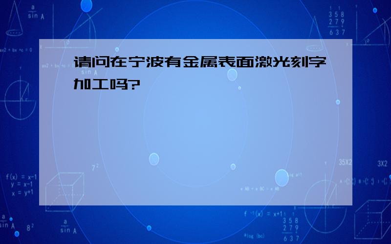 请问在宁波有金属表面激光刻字加工吗?