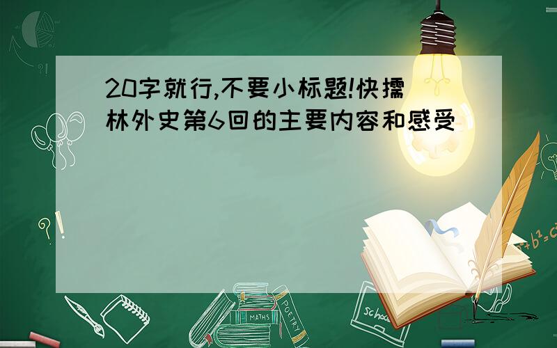 20字就行,不要小标题!快儒林外史第6回的主要内容和感受