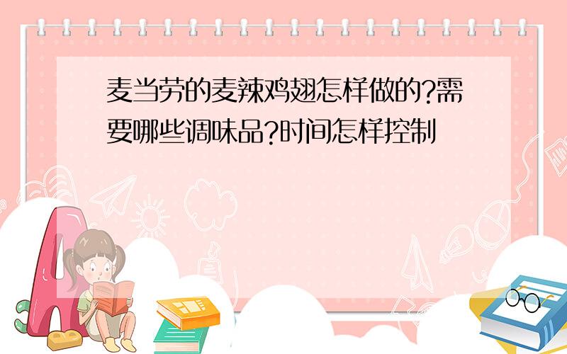 麦当劳的麦辣鸡翅怎样做的?需要哪些调味品?时间怎样控制