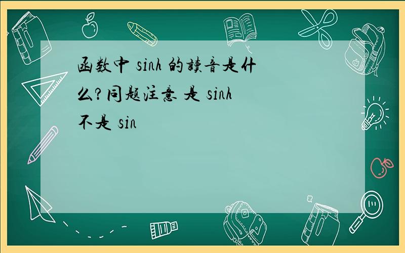 函数中 sinh 的读音是什么?同题注意 是 sinh 不是 sin