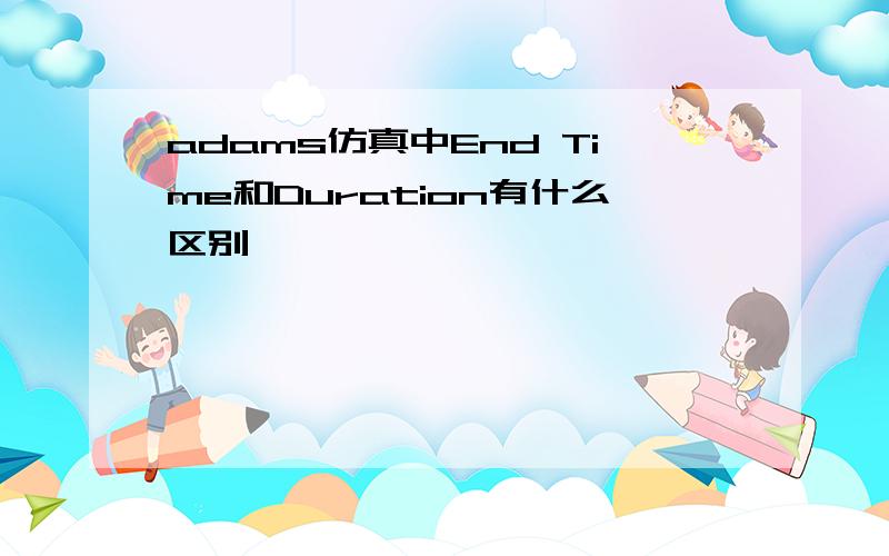 adams仿真中End Time和Duration有什么区别