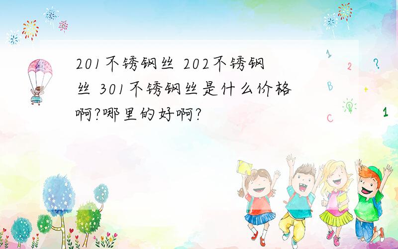 201不锈钢丝 202不锈钢丝 301不锈钢丝是什么价格啊?哪里的好啊?