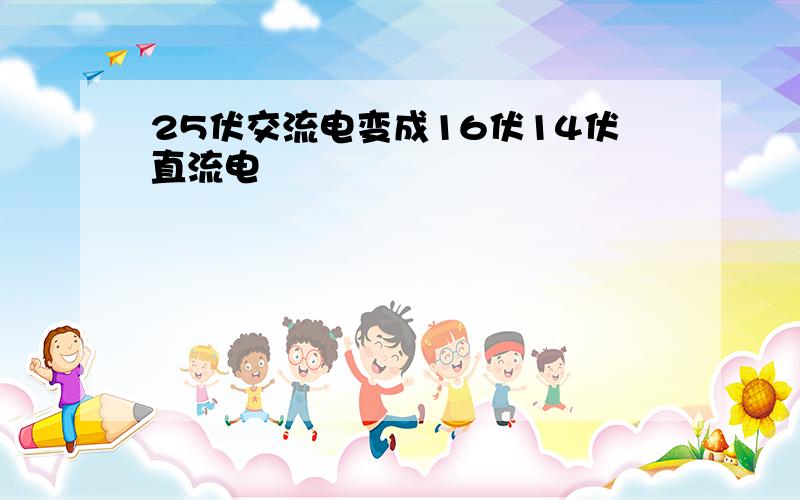 25伏交流电变成16伏14伏直流电