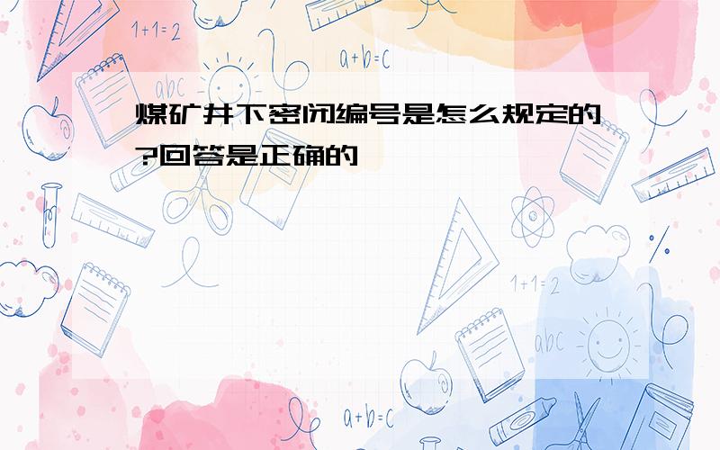 煤矿井下密闭编号是怎么规定的?回答是正确的