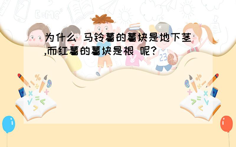 为什么 马铃薯的薯块是地下茎,而红薯的薯块是根 呢?