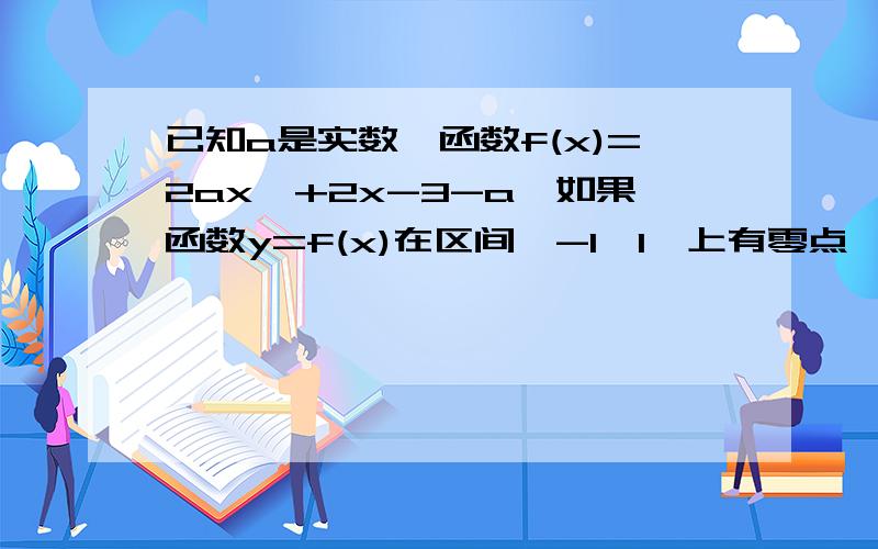 已知a是实数,函数f(x)=2ax^+2x-3-a,如果函数y=f(x)在区间【-1,1】上有零点,求a的取值范围.