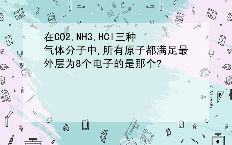 在CO2,NH3,HCl三种气体分子中,所有原子都满足最外层为8个电子的是那个?