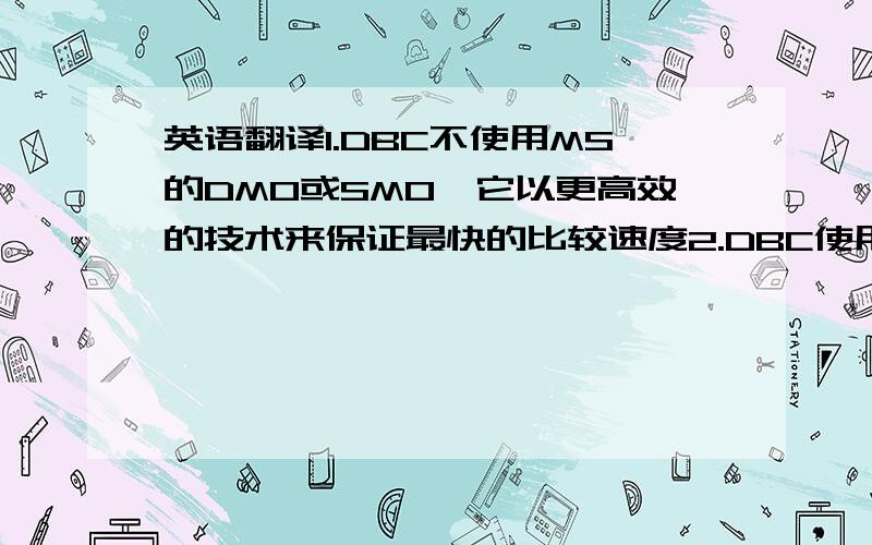 英语翻译1.DBC不使用MS的DMO或SMO,它以更高效的技术来保证最快的比较速度2.DBC使用最新的Ribbon风格界面,并且提供方便快捷的查看界面,让一切差异尽在掌握3.这个脚本可能无法执行成功,因为表