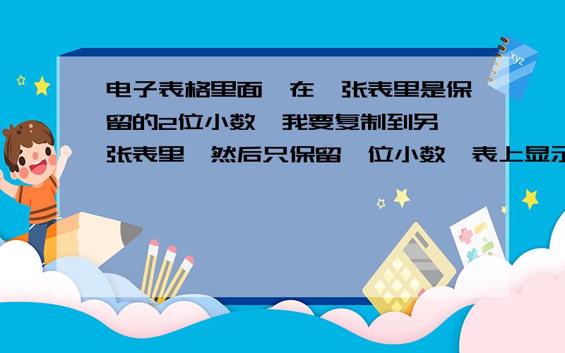 电子表格里面,在一张表里是保留的2位小数,我要复制到另一张表里,然后只保留一位小数,表上显示的只有一位,但一点到那个数据,在编辑那里就显示的2位小数,怎么办?比如39.4,在编辑栏就会显