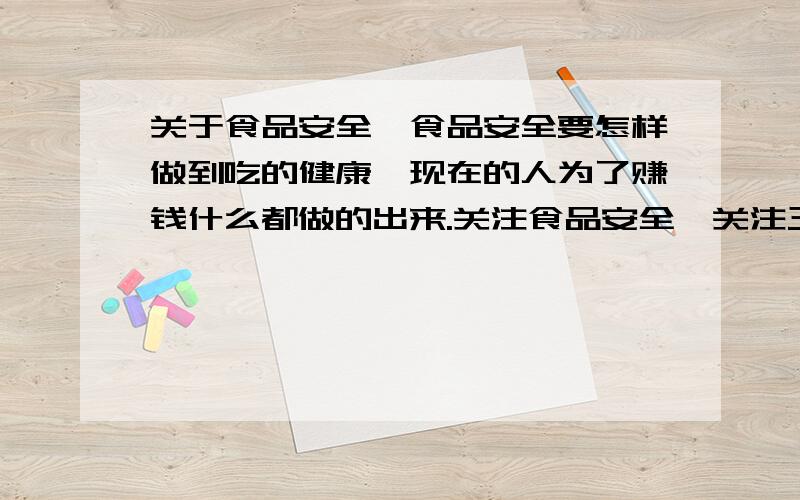 关于食品安全,食品安全要怎样做到吃的健康,现在的人为了赚钱什么都做的出来.关注食品安全,关注三方圆.