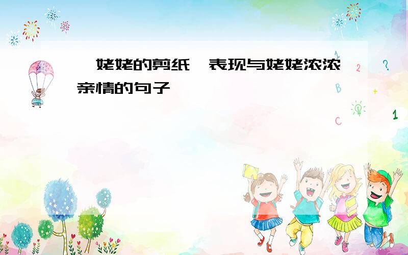 《姥姥的剪纸》表现与姥姥浓浓亲情的句子