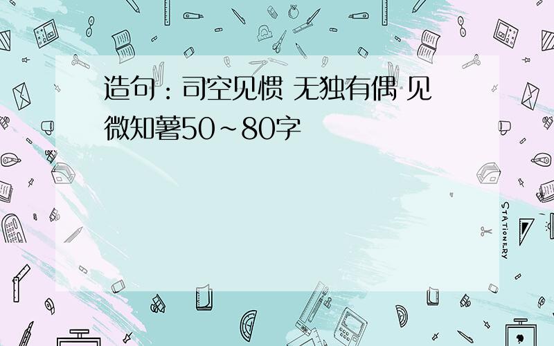 造句：司空见惯 无独有偶 见微知薯50~80字