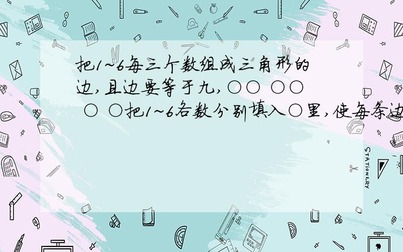 把1~6每三个数组成三角形的边,且边要等于九,○○ ○○ ○ ○把1~6各数分别填入○里,使每条边上的三个数相加得9.