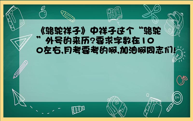 《骆驼祥子》中祥子这个“骆驼”外号的来历?要求字数在100左右,月考要考的啊,加油啊同志们!