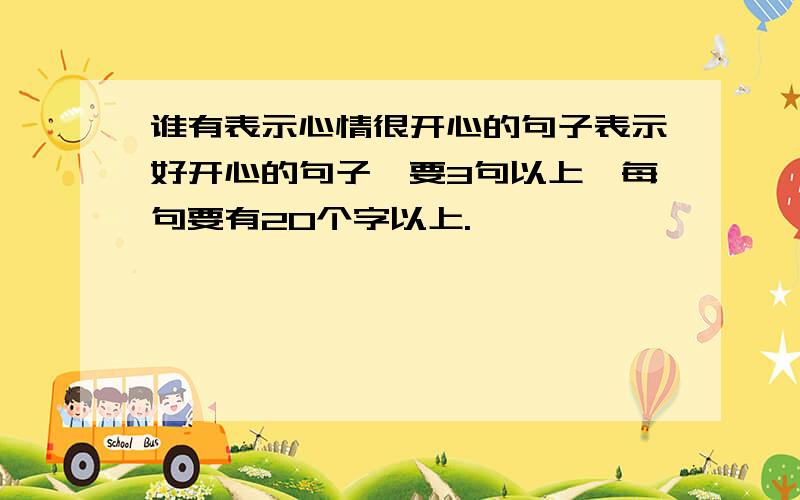 谁有表示心情很开心的句子表示好开心的句子,要3句以上,每句要有20个字以上.