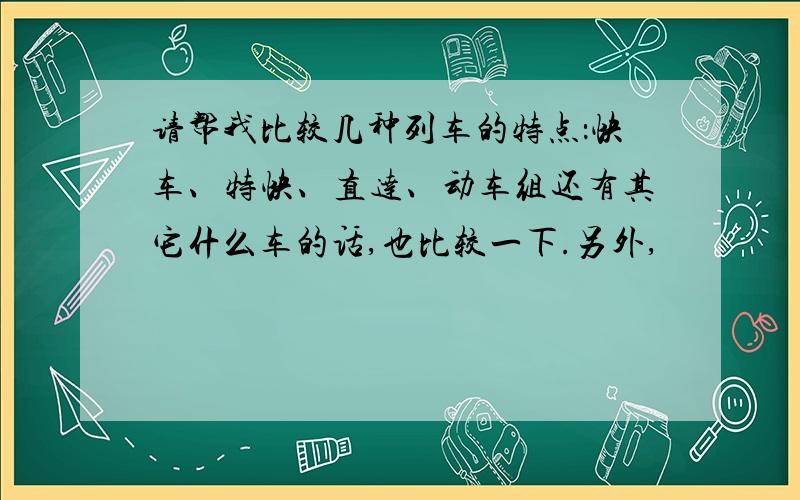 请帮我比较几种列车的特点：快车、特快、直达、动车组还有其它什么车的话,也比较一下.另外,