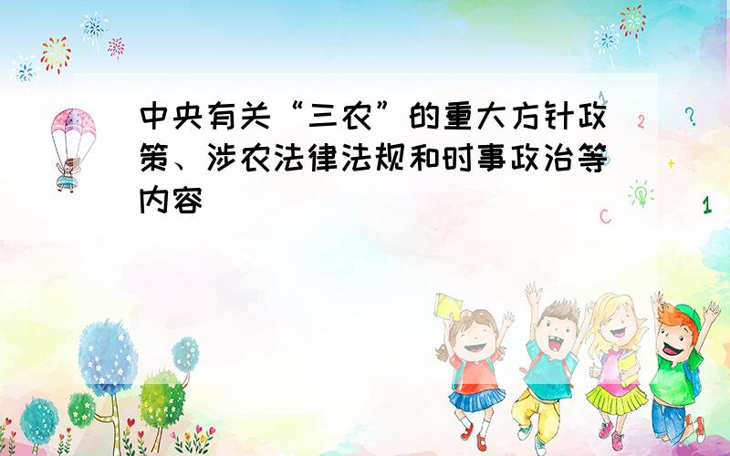 中央有关“三农”的重大方针政策、涉农法律法规和时事政治等内容