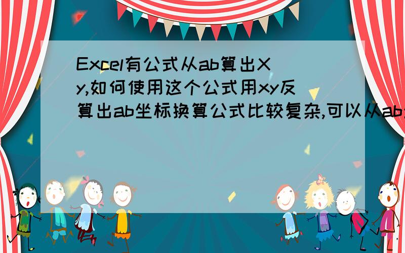 Excel有公式从ab算出Xy,如何使用这个公式用xy反算出ab坐标换算公式比较复杂,可以从ab坐标换算成xy,不知道如何从xy换算成ab