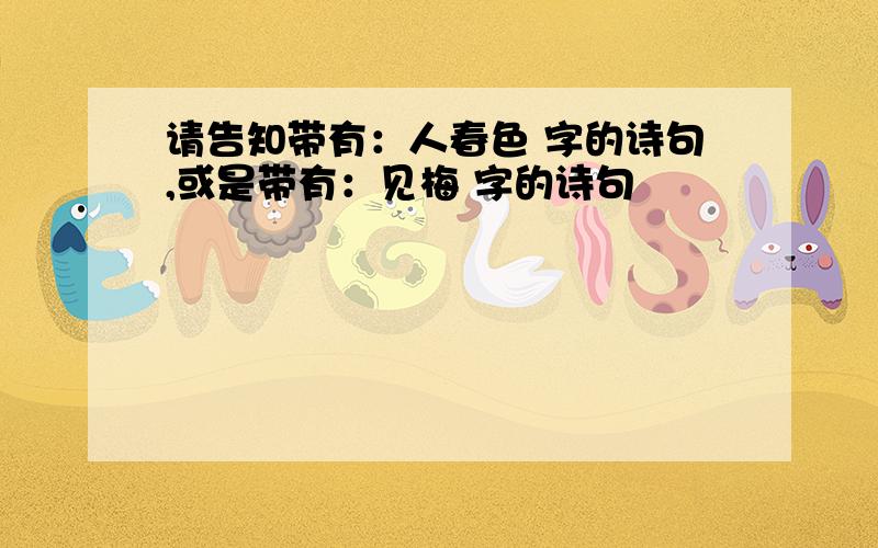 请告知带有：人春色 字的诗句,或是带有：见梅 字的诗句