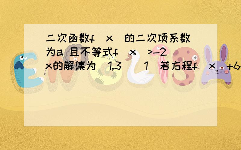 二次函数f(x)的二次项系数为a 且不等式f(x)>-2x的解集为(1,3）（1）若方程f(x)+6a=0有两个相等的根,求f(x)的解析式(2)若f(x)的最大值为正数,求a的取值范围