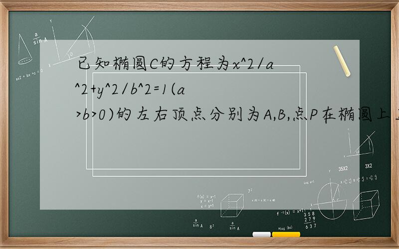 已知椭圆C的方程为x^2/a^2+y^2/b^2=1(a>b>0)的左右顶点分别为A,B,点P在椭圆上且异于A,B两点,O为坐标原点(1)若AP=OA.证明：直线OP的斜率K满足K>根号3