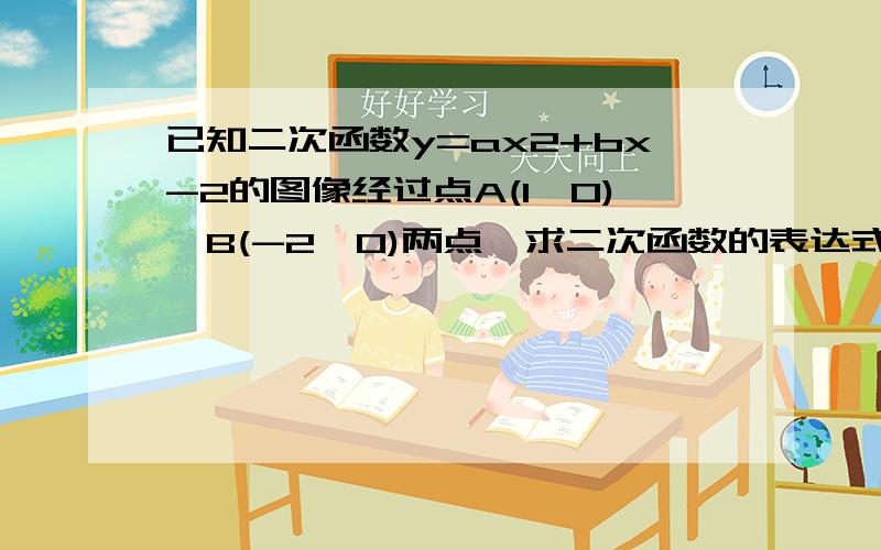 已知二次函数y=ax2+bx-2的图像经过点A(1,0),B(-2,0)两点,求二次函数的表达式及抛物线顶点m的坐标.(2)若点N为线段BM上一点,过点N作x轴的垂线,垂足为Q.当点N在线段BM上运动时（点N不与点B、点M重合