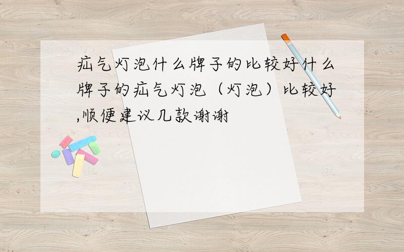 疝气灯泡什么牌子的比较好什么牌子的疝气灯泡（灯泡）比较好,顺便建议几款谢谢