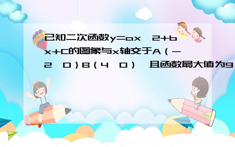 已知二次函数y=ax^2+bx+C的图象与x轴交于A（-2,0）B（4,0）,且函数最大值为9,求表达式