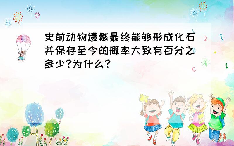 史前动物遗骸最终能够形成化石并保存至今的概率大致有百分之多少?为什么?