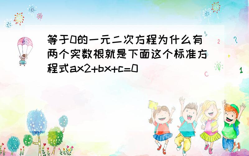 等于0的一元二次方程为什么有两个实数根就是下面这个标准方程式ax2+bx+c=0