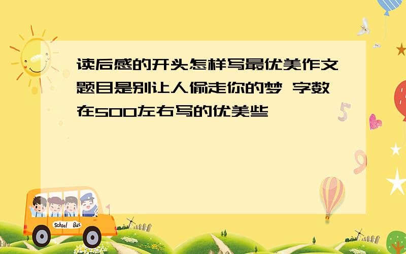 读后感的开头怎样写最优美作文题目是别让人偷走你的梦 字数在500左右写的优美些