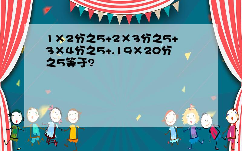 1×2分之5+2×3分之5+3×4分之5+.19×20分之5等于?