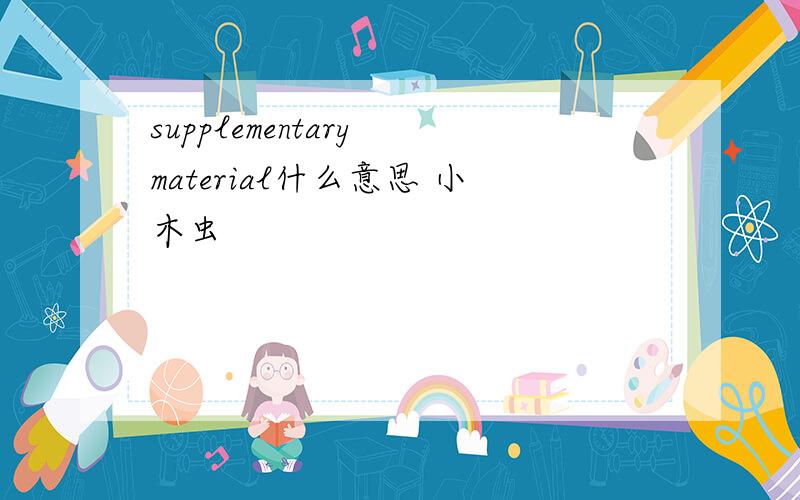 supplementary material什么意思 小木虫