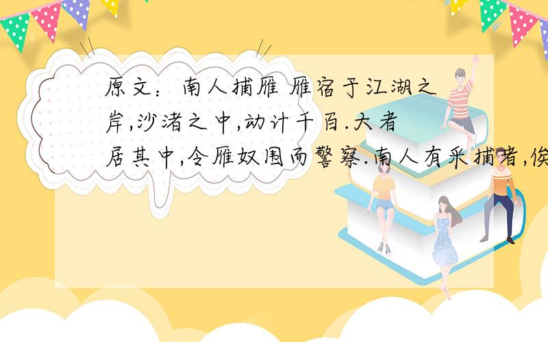 原文：南人捕雁 雁宿于江湖之岸,沙渚之中,动计千百.大者居其中,令雁奴围而警察.南人有采捕者,俟其天色阴暗,或无月时,于瓦罐中藏烛,持棒者数人,屏气前行.将欲及之,则略举烛,便藏之.雁奴