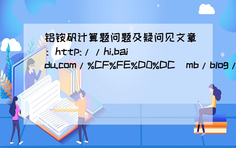 铝铵矾计算题问题及疑问见文章：http://hi.baidu.com/%CF%FE%D0%DC_mb/blog/item/30c18719c3234874f624e4ab.html请回答文章最后的疑问（水的去向问题）