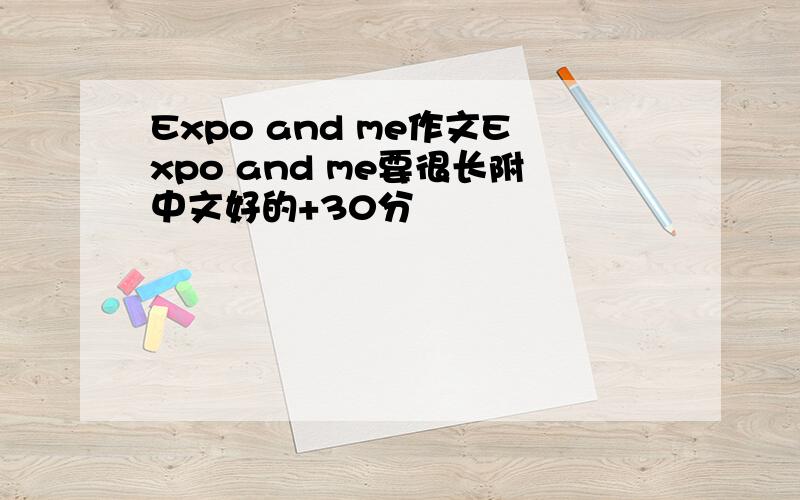 Expo and me作文Expo and me要很长附中文好的+30分