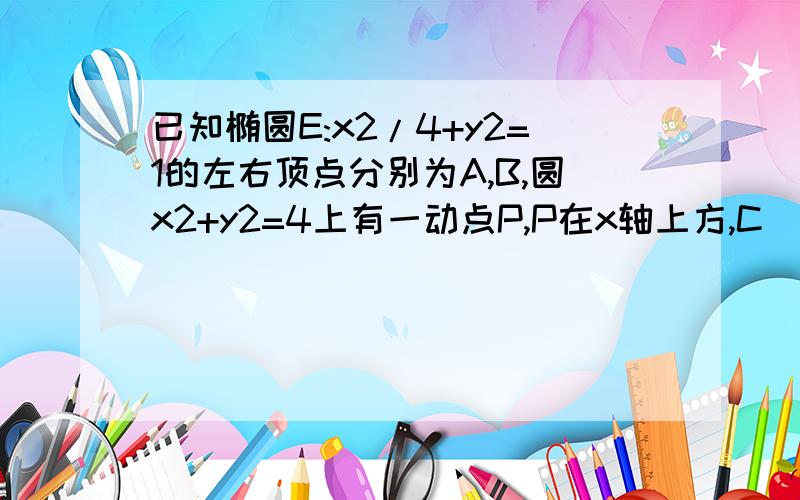 已知椭圆E:x2/4+y2=1的左右顶点分别为A,B,圆x2+y2=4上有一动点P,P在x轴上方,C(1,0),直线PA交椭圆E于点D连接DC,PB 设直线PB,DC的斜率存在且分别为k1,k2,若k1=λk2,求λ的取值范围