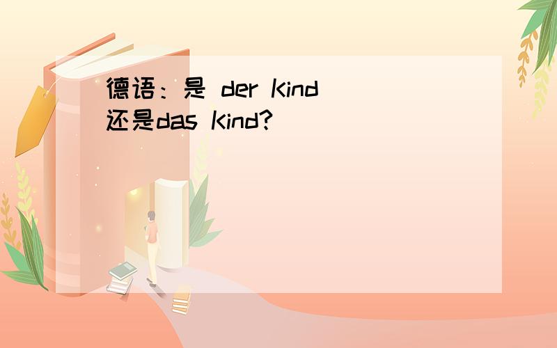 德语：是 der Kind 还是das Kind?