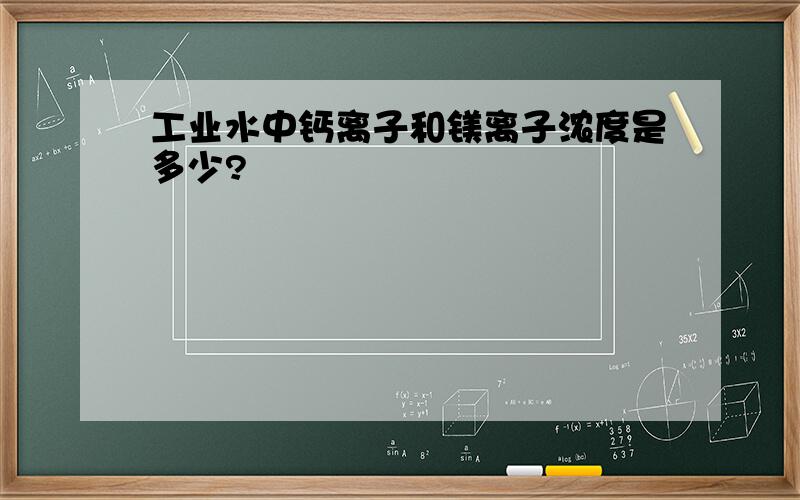 工业水中钙离子和镁离子浓度是多少?