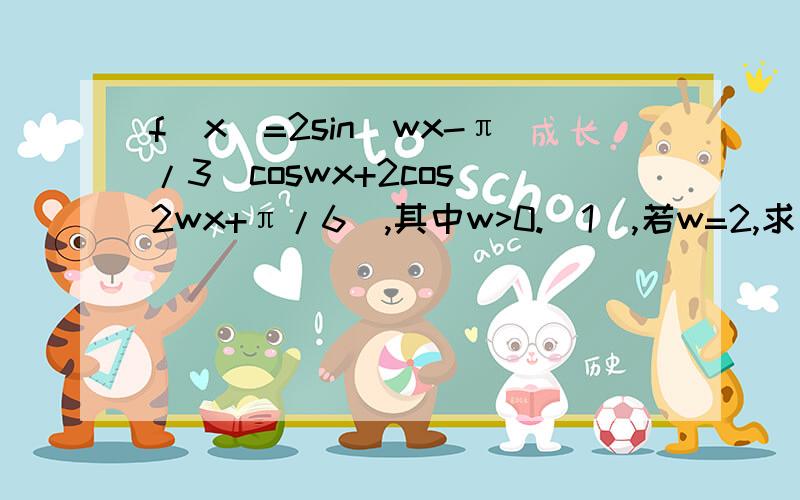 f(x)=2sin(wx-π/3)coswx+2cos(2wx+π/6),其中w>0.(1),若w=2,求函数f(x)的最小正周期?